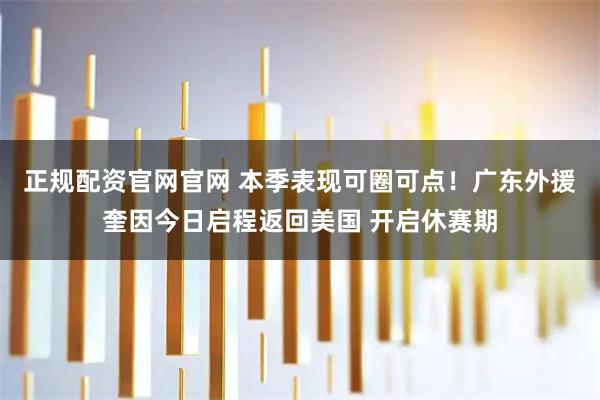 正规配资官网官网 本季表现可圈可点！广东外援奎因今日启程返回美国 开启休赛期